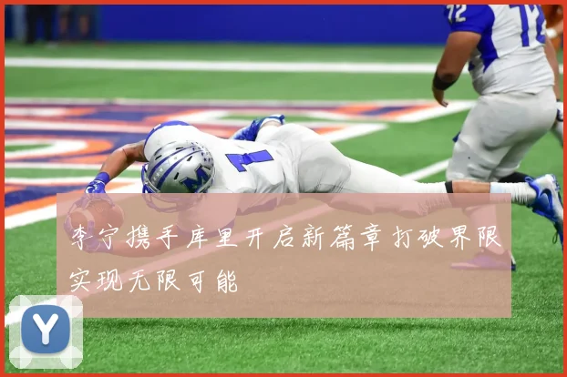 李宁携手库里开启新篇章打破界限实现无限可能